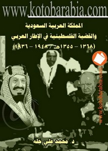 فلسطين – المملكة العربية السعودية والقضية الفلسطينية في الاطار العربي 1936 – 1948 – محمد علي حلة